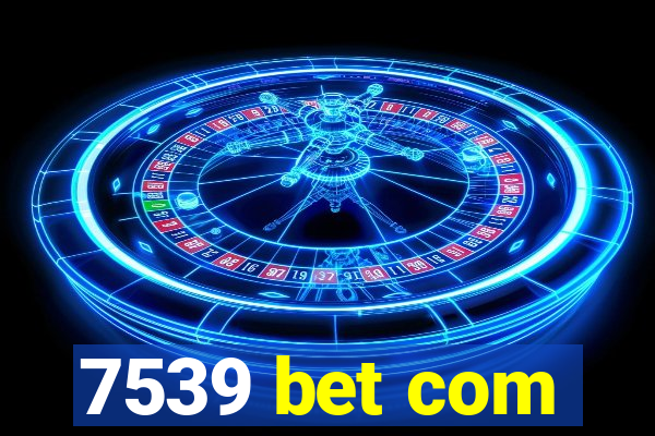 7539 bet com